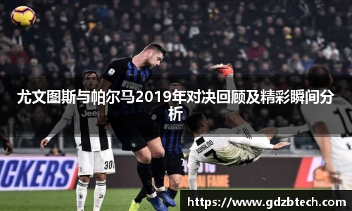 尤文图斯与帕尔马2019年对决回顾及精彩瞬间分析